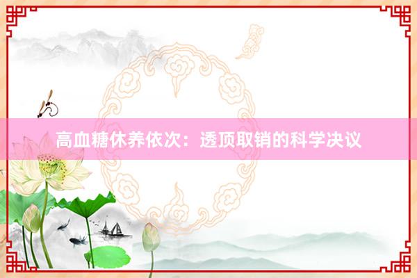 高血糖休养依次：透顶取销的科学决议