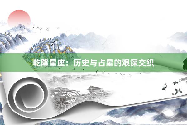 乾隆星座：历史与占星的艰深交织