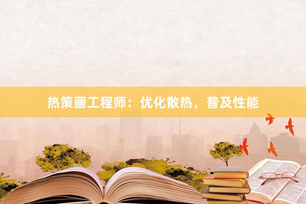 热策画工程师：优化散热，普及性能