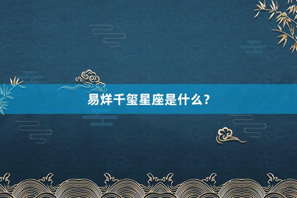 易烊千玺星座是什么？